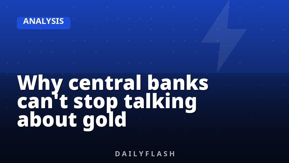 Why central banks can't stop talking about gold